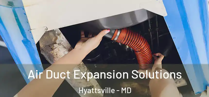  Air Duct Expansion Solutions Hyattsville - MD