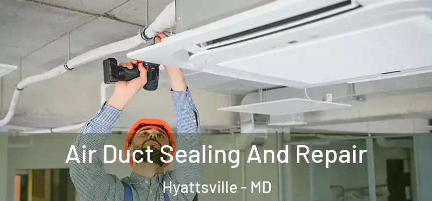  Air Duct Sealing And Repair Hyattsville - MD