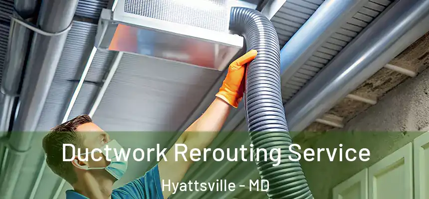  Ductwork Rerouting Service Hyattsville - MD