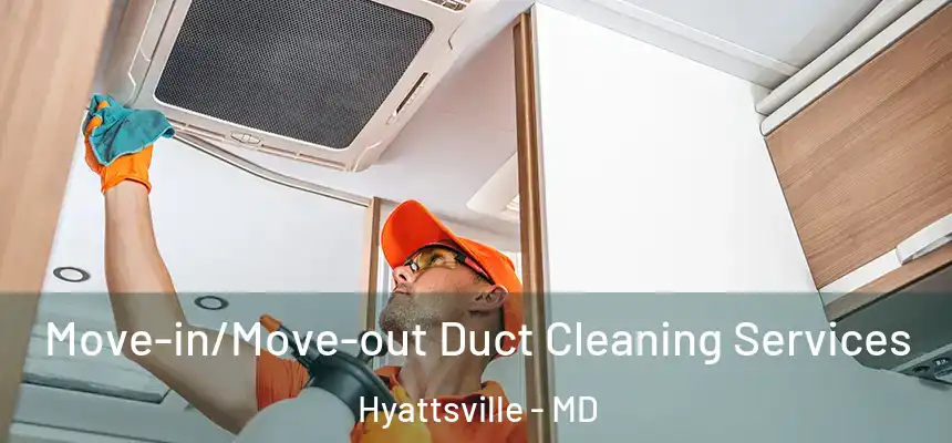  Move-in/Move-out Duct Cleaning Services Hyattsville - MD