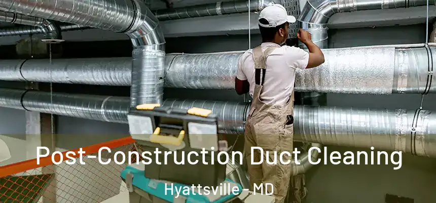  Post-Construction Duct Cleaning Hyattsville - MD