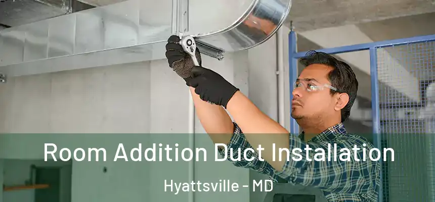  Room Addition Duct Installation Hyattsville - MD
