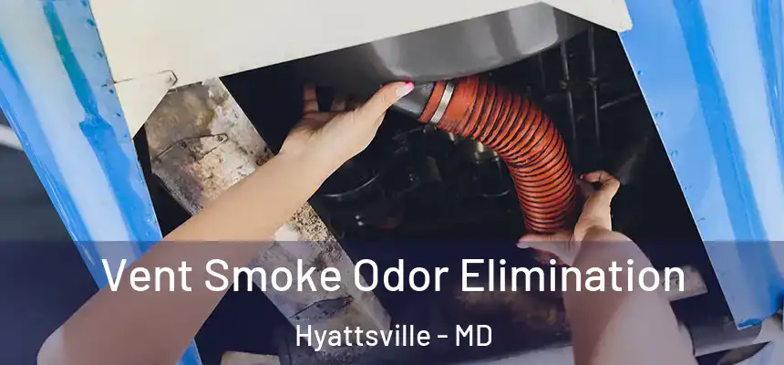  Vent Smoke Odor Elimination Hyattsville - MD